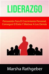 Liderazgo: Persuasión Para El Crecimiento Personal, Conseguir El Éxito Y Motivar A Los Demás. | Free Book