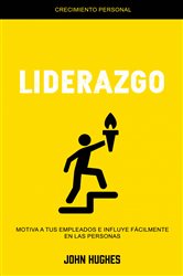 Liderazgo: Motiva a Tus Empleados E Influye Fácilmente en Las Personas (Crecimiento Personal) | Free Book