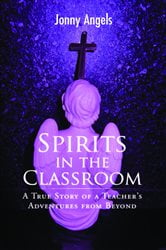 Spirits In The Classroom - A True Story Of A Teacher's Adventures From Beyond | Free Book