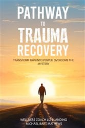 PATHWAY TO TRAUMA RECOVERY: TRANSFORM PAIN INTO POWER | Free Book