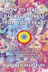 How to Lead a Badass Business From Your Heart | Free Book