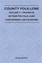 County Folk-Lore - Volume V - Examples of Printed Folk-Lore Concerning Lincolnshire | Free Book