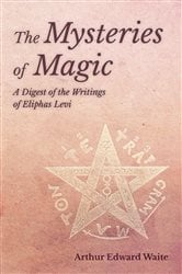 The Mysteries of Magic - A Digest of the Writings of Eliphas Levi | Free Book