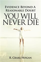 Evidence Beyond a Reasonable Doubt You Will Never Die | Free Book