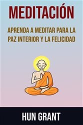 Meditación: Aprenda A Meditar Para La Paz Interior Y La Felicidad | Free Book