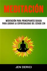 Meditación : Meditación Para Principiantes Guiada Para Lograr La Espiritualidad Del Estado Zen | Free Book