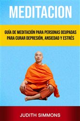 Meditación: Guía De Meditación Para Personas Ocupadas Para Curar Depresión, Ansiedad Y Estrés | Free Book