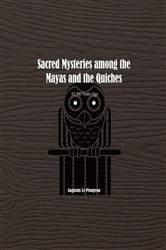 Sacred Mysteries among the Mayas and the Quiches - 11, 500 Years Ago | Free Book