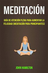 Meditación: Guía De Atención Plena Para Aumentar La Felicidad (Meditación Para Principiantes) | Free Book