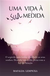 Uma vida à sua medida: O segredo para tornar realidade os seus sonhos com a Lei da Atração | Free Book