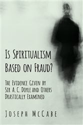 Is Spiritualism Based on Fraud? - The Evidence Given by Sir A. C. Doyle and Others Drastically Examined | Free Book