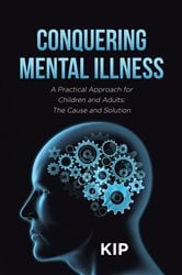 Conquering Mental Illness: A Practical Approach for Children and Adults: The Cause and Solution | Free Book