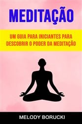 Meditação: Um Guia Para Iniciantes Para Descobrir O Poder Da Meditação | Free Book