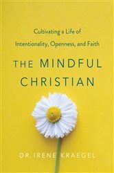 The Mindful Christian: Cultivating a Life of Intentionality, Openness, and Faith | Free Book