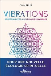 Vibrations : Se reconnecter à nos pouvoirs invisibles | Free Book