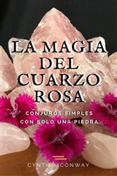 La Magia del Cuarzo Rosa: Conjuros Simples Con Solo Una Piedra | Free Book