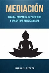 Mediación: Como Alcanzar La Paz Interior Y Encontrar Felicidad Real | Free Book