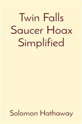 Twin Falls Saucer Hoax Simplified | Free Book