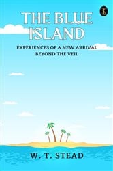 The Blue Island: Experiences of A New Arrival Beyond The Veil | Free Book