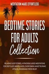 Bedtime Stories for Adults Collection Relaxing Sleep Stories, Hypnosis & Guided Meditations for Deep Sleep, Mindfulness, Overcoming Anxiety, Panic Attacks, Insomnia & Stress Relief | Free Book