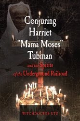 Conjuring Harriet  "Mama Moses " Tubman and the Spirits of the Underground Railroad | Free Book