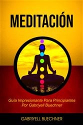 Meditación: Guía Impresionante Para Principiantes Por Gabriyell Buechner | Free Book