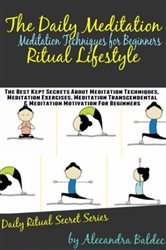 Meditation Techniques For Beginners: The Daily Meditation Ritual Lifestyle: The Best Kept Secrets about Meditation Techniques, Meditation Exercises, Meditation Transcendental & Meditation Motivation | Free Book