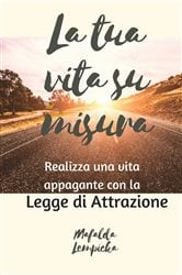 La tua vita su misura: realizza una vita appagante con la Legge di Attrazione | Free Book