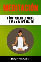 Meditación: Cómo Vencer El Miedo, La Ira Y La Depresión | Free Book