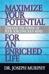 Maximize Your Potential Through the Power of Your Subconscious Mind for An Enriched Life | Free Book