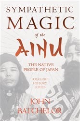 Sympathetic Magic of the Ainu - The Native People of Japan (Folklore History Series) | Free Book