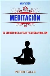 Meditación: El Secreto De La Feliz Y Exitosa Vida Zen. | Free Book