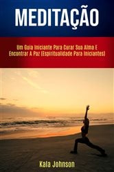 Meditação: Um Guia Iniciante Para Curar Sua Alma E Encontrar A Paz (Espiritualidade Para Iniciantes) | Free Book