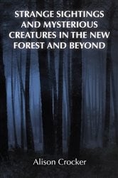 Strange Sightings and Mysterious Creatures in the New Forest and Beyond | Free Book