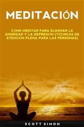 Meditación: Cómo Meditar Para Eliminar La Ansiedad Y La Depresión (Técnicas De Atención Plena Para Las Personas) | Free Book