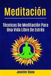 Meditación: Técnicas De Meditación Para Una Vida Libre De Estrés | Free Book