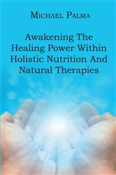 Awakening The Healing Power Within Holistic Nutrition And Natural Therapies | Free Book