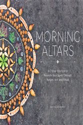 Morning Altars: A 7-Step Practice to Nourish Your Spirit through Nature, Art, and Ritual | Free Book