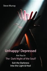 Unhappy/ Depressed Are You In the Dark Night Of the Soul? Exit the Darkness and Into the Light & Heal | Free Book