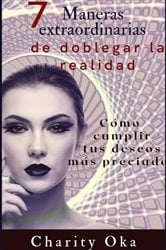 7 Maneras extraordinarias de doblegar la realidad | Free Book