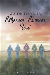 Guide To Your Ethereal Eternal Soul | Free Book