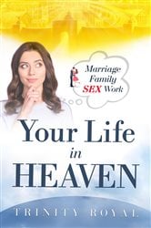 Your Life in Heaven. Marriage, Family, Sex, Work | Free Book