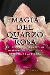 Magia del Quarzo Rosa: Fai Semplici Incantesimi di Magia dei Cristalli con Una Sola Pietra | Free Book