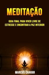 Meditação: Guia Final Para Viver Livre De Estresse E Encontrar A Paz Interior | Free Book