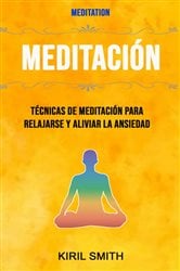 Meditación: Técnicas De Meditación Para Relajarse Y Aliviar La Ansiedad ( Meditation) | Free Book