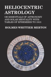 Heliocentric Astrology or Essentials of Astronomy and Solar Mentality with Tables of Ephemeris to 1913 | Free Book