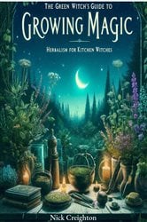 The Green Witch's Guide to Growing Magic: Herbalism for Kitchen Witches - Unlock the Secrets of Nature to Enrich Your Culinary and Magical Practices | Free Book