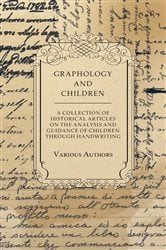 Graphology and Children - A Collection of Historical Articles on the Analysis and Guidance of Children Through Handwriting | Free Book