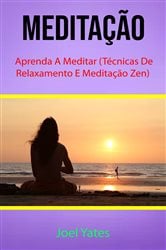 Meditação : Aprenda A Meditar (Técnicas De Relaxamento E Meditação Zen) | Free Book