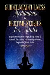 Guided Meditations For Overthinking, Anxiety, Depression & Mindfulness: Beginners Scripts For Deep Sleep, Insomnia, Self-Healing, Relaxation, Overthinking, Chakra Healing& Awakening | Free Book